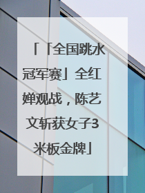 「全国跳水冠军赛」全红婵观战，陈艺文斩获女子3米板金牌