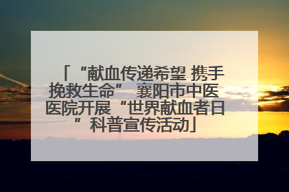 “献血传递希望 携手挽救生命” 襄阳市中医医院开展“世界献血者日”科普宣传活动