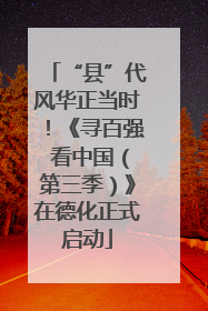 “县”代风华正当时！《寻百强 看中国（第三季）》在德化正式启动
