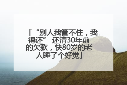 “别人我管不住，我得还” 还清30年前的欠款，快80岁的老人睡了个好觉