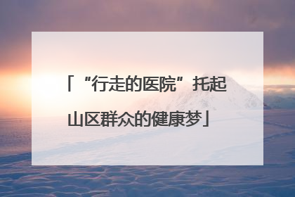 “行走的医院”托起山区群众的健康梦