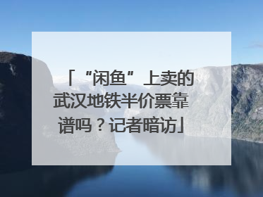 “闲鱼”上卖的武汉地铁半价票靠谱吗？记者暗访