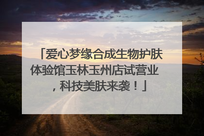 爱心梦缘合成生物护肤体验馆玉林玉州店试营业，科技美肤来袭！