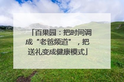 百果园：把时间调成“老爸频道”，把送礼变成健康模式