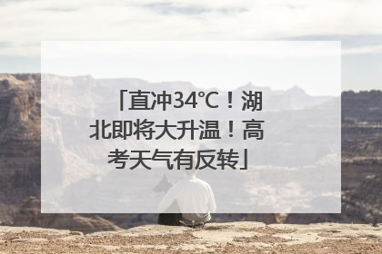直冲34℃！湖北即将大升温！高考天气有反转