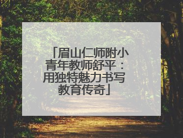 眉山仁师附小青年教师舒平：用独特魅力书写教育传奇