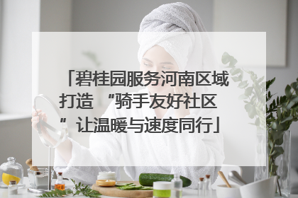碧桂园服务河南区域打造 “骑手友好社区”让温暖与速度同行