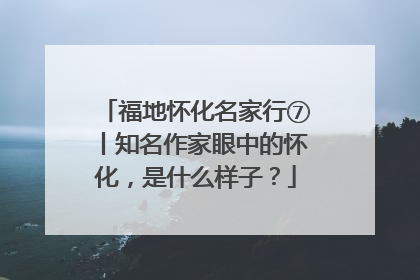 福地怀化名家行⑦丨知名作家眼中的怀化，是什么样子？
