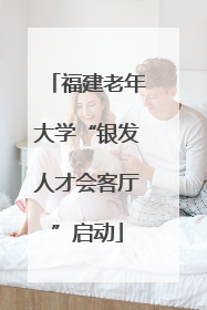 福建老年大学“银发人才会客厅”启动