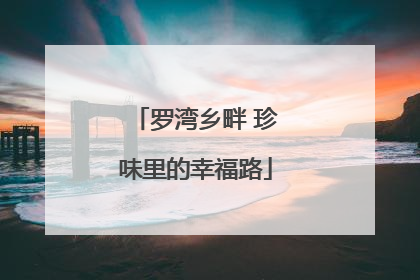 罗湾乡畔 珍味里的幸福路