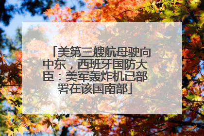 美第三艘航母驶向中东，西班牙国防大臣：美军轰炸机已部署在该国南部