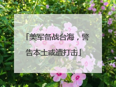 美军备战台海，警告本土或遭打击
