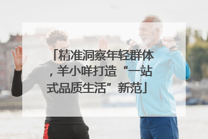 精准洞察年轻群体，羊小咩打造“一站式品质生活”新范