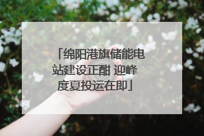 绵阳港旗储能电站建设正酣 迎峰度夏投运在即