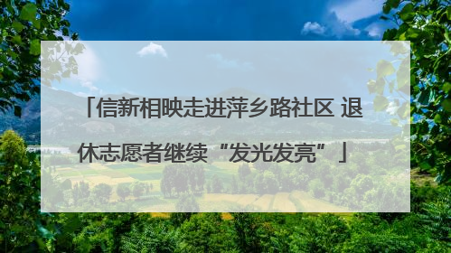 信新相映走进萍乡路社区 退休志愿者继续“发光发亮”