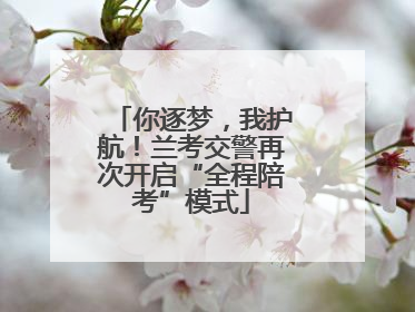 你逐梦，我护航！兰考交警再次开启“全程陪考”模式
