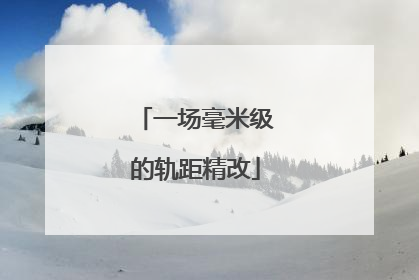 一场毫米级的轨距精改