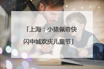 上海：小猪佩奇快闪申城欢庆儿童节