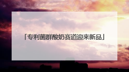 专利菌群酸奶赛道迎来新品