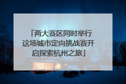 两大赛区同时举行 这场城市定向挑战赛开启探索杭州之旅