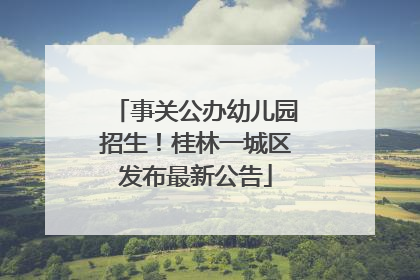 事关公办幼儿园招生！桂林一城区发布最新公告