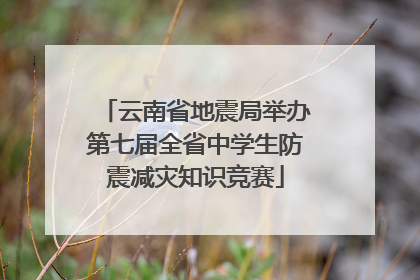 云南省地震局举办第七届全省中学生防震减灾知识竞赛
