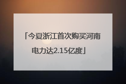 今夏浙江首次购买河南电力达2.15亿度