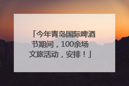今年青岛国际啤酒节期间，100余场文旅活动，安排！