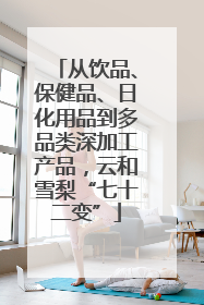 从饮品、保健品、日化用品到多品类深加工产品，云和雪梨“七十二变”