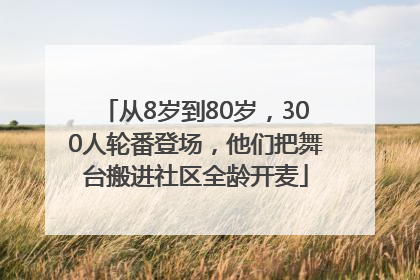 从8岁到80岁，300人轮番登场，他们把舞台搬进社区全龄开麦