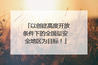 以创建高度开放条件下的全国最安全地区为目标！