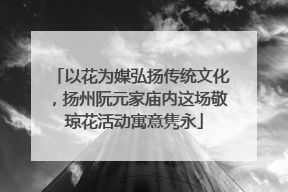 以花为媒弘扬传统文化，扬州阮元家庙内这场敬琼花活动寓意隽永