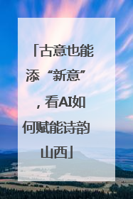 古意也能添“新意”，看AI如何赋能诗韵山西
