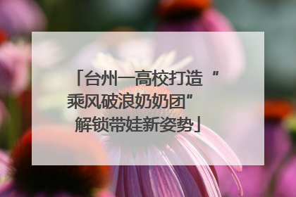 台州一高校打造“乘风破浪奶奶团” 解锁带娃新姿势