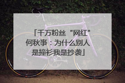 千万粉丝“网红”何秋亊：为什么别人是撞衫我是抄袭