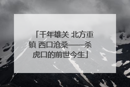 千年雄关 北方重镇 西口沧桑——杀虎口的前世今生