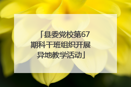 县委党校第67期科干班组织开展异地教学活动