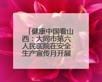 健康中国看山西：大同市第六人民医院在安全生产宣传月开展消防安全知识培训