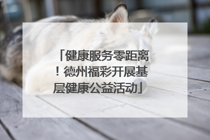 健康服务零距离！德州福彩开展基层健康公益活动