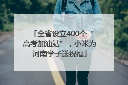 全省设立400个“高考加油站”，小米为河南学子送祝福