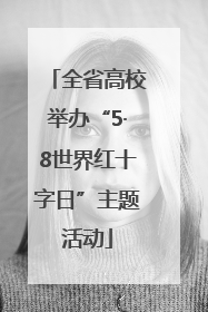 全省高校举办“5·8世界红十字日”主题活动