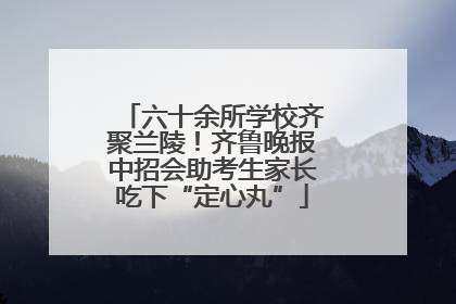 六十余所学校齐聚兰陵！齐鲁晚报中招会助考生家长吃下“定心丸”