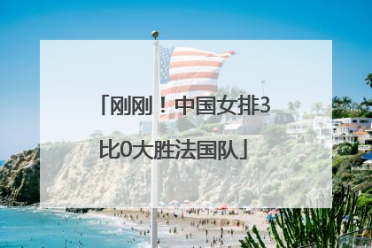 刚刚！中国女排3比0大胜法国队