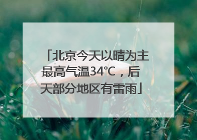 北京今天以晴为主最高气温34℃，后天部分地区有雷雨