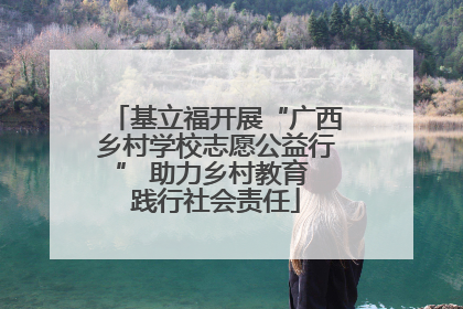 基立福开展“广西乡村学校志愿公益行” 助力乡村教育 践行社会责任