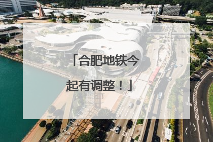 合肥地铁今起有调整！