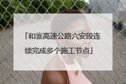 和襄高速公路六安段连续完成多个施工节点