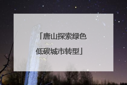 唐山探索绿色低碳城市转型