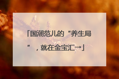 国潮范儿的“养生局”，就在金宝汇→