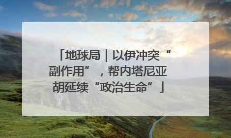 地球局｜以伊冲突“副作用”，帮内塔尼亚胡延续“政治生命”